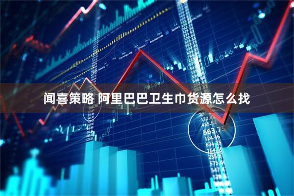闻喜策略 阿里巴巴卫生巾货源怎么找