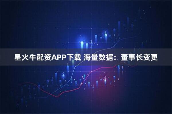 星火牛配资APP下载 海量数据：董事长变更